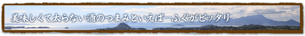 美味しくて太らない酒のつまみといえば…ふぐがピッタリ!